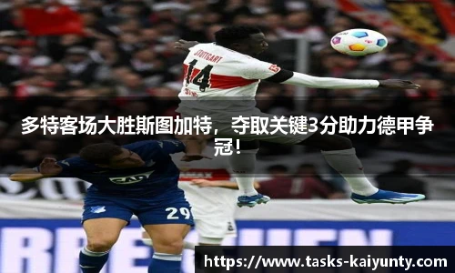 多特客场大胜斯图加特，夺取关键3分助力德甲争冠！