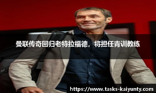 曼联传奇回归老特拉福德，将担任青训教练