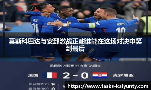 莫斯科巴达与安郅激战正酣谁能在这场对决中笑到最后