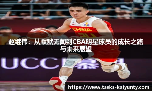 赵继伟：从默默无闻到CBA明星球员的成长之路与未来展望