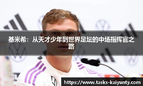 基米希：从天才少年到世界足坛的中场指挥官之路