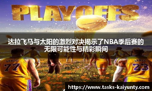 达拉飞马与太阳的激烈对决揭示了NBA季后赛的无限可能性与精彩瞬间