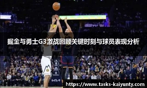 掘金与勇士G3激战回顾关键时刻与球员表现分析